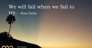 We Will Fail When We Fail to Try