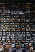 Reading Can Seriously Damage Your Ignorance