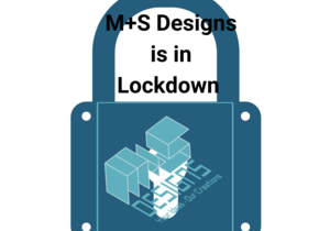 M+S Designs Is In Lockdown
